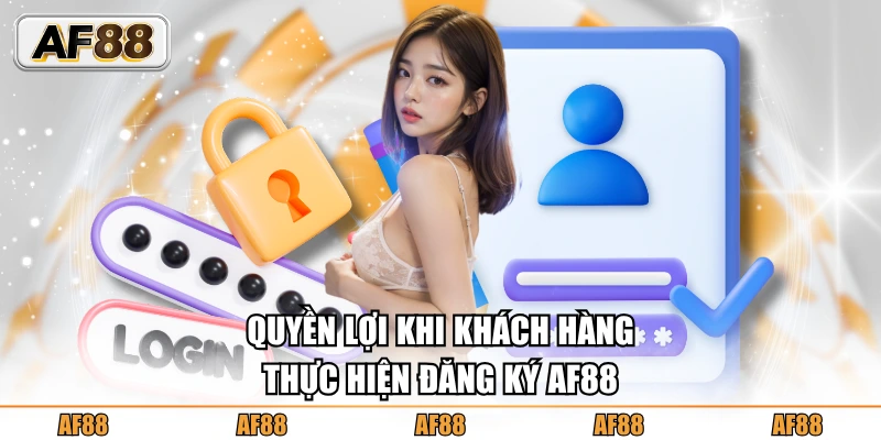 Quyền lợi khi khách hàng thực hiện đăng ký AF88