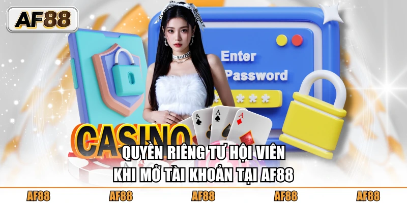 Quyền riêng tư hội viên khi mở tài khoản tại AF88